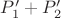 $P_1'+P_2'$