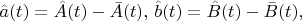 $\hat{a}(t)=\hat{A}(t)-\bar{A}(t),\,\hat{b}(t)=\hat{B}(t)-\bar{B}(t),$