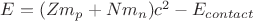 $E=(Zm_{p}+Nm_{n})c^2-E_{contact}$