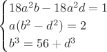$$\begin{cases}
18a^2b-18a^2d=1\\
a(b^2-d^2)=2\\
b^3=56+d^3
\end{cases}$$ $$\begin{cases}
18a^2b-18a^2d=1\\
a(b^2-d^2)=2\\
b^3=56+d^3
\end{cases}$$