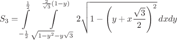 $$S_3=\int\limits_{-\frac{1}{2}}^{\frac{1}{2}}\int\limits_{\sqrt{1-y^2}-y\sqrt{3}}^{\frac{2}{\sqrt{3}}\left(1-y\right)}2\sqrt{1-\left(y+x\frac{\sqrt{3}}{2}\right)^2}\,dxdy$$