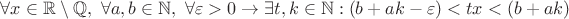 $ \forall x \in \mathbb{R}\setminus\mathbb{Q}, \ \forall a,b \in \mathbb{N}, \ \forall \varepsilon > 0 \rightarrow \exists t,k \in \mathbb{N} : (b+ak - \varepsilon) < tx < (b+ak) $