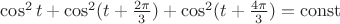 $\cos^2 t+\cos^2 (t+\frac{2\pi}{3})+\cos^2 (t+\frac{4\pi}{3})=\operatorname{const}$
