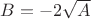 $B = -2 \sqrt {A}$