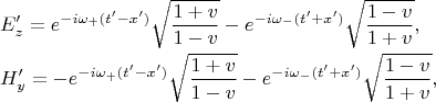 $$
\begin{array}{l}
\displaystyle
E_z'=e^{-i\omega_+(t'-x')}\sqrt{\frac{1+v}{1-v}}-
e^{-i\omega_-(t'+x')}\sqrt{\frac{1-v}{1+v}},\\
\noalign{\vskip3pt}
\displaystyle
H_y'=-e^{-i\omega_+(t'-x')}\sqrt{\frac{1+v}{1-v}}-
e^{-i\omega_-(t'+x')}\sqrt{\frac{1-v}{1+v}},
\end{array}
$$