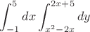 $$\int_{-1}^5 dx \int_{ x^2-2x }^{ 2x+5}dy$$ $$\int_{-1}^5 dx \int_{ x^2-2x }^{ 2x+5}dy$$