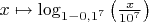 $x \mapsto \log_{1 - 0{,}1^7} \left( \frac x{10^7} \right)$