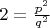 $2 = \frac{p^2}{q^2}$