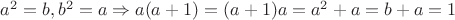 $a^2=b, b^2=a\Rightarrow a(a+1)=(a+1)a=a^2+a=b+a=1$