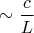 $\sim \dfrac cL$