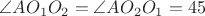 $\angle AO_{ 1 }O_{ 2 }=\angle AO_{ 2 }O_{ 1 }=45$