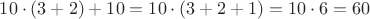 $10\cdot(3+2)+10 = 10\cdot(3+2+1) = 10\cdot 6 = 60 $