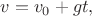 $v=v_0+gt,$