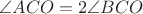$\angle ACO = 2 \angle BCO$