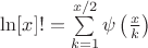$\ln [x]! = \sum\limits_{k=1}^{x/2}\psi \left( \frac{x}{k}\right)$