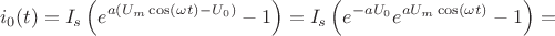 $$i_0(t)=I_s\left(e^{a(U_m\cos(\omega t)-U_0)}-1\right)=I_s\left(e^{-aU_0}e^{aU_m\cos(\omega t)}-1\right)=$$