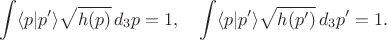 $$
\int \langle p | p' \rangle \sqrt{h(p)} \, d_3 p = 1, \quad
\int \langle p | p' \rangle \sqrt{h(p')} \, d_3 p' = 1.
$$
