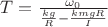 $T=\frac{\omega_0}{\frac{kg}{R}-\frac{kmgR}{I}}$