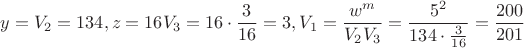 $$y = {V_2} = 134,z = 16{V_3} = 16 \cdot \frac{3}
{{16}} = 3,{V_1} = \frac{{{w^m}}}
{{{V_2}{V_3}}} = \frac{{{5^2}}}
{{134 \cdot \frac{3}
{{16}}}} = \frac{{200}}
{{201}}$$