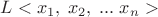 $L<x_{1},\; x_{2},\; ...\; x_{n}>$