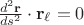 $\frac{d^2 \mathbf r}{ds^2}\cdot \mathbf r_\ell=0$