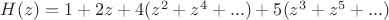 $H(z)=1+2z+4(z^2+z^4+...)+5(z^3+z^5+...)$