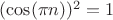 $(\cos(\pi n))^2 = 1$