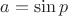$a=\sin{p}$