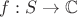 $f:S\rightarrow\mathbb{C}$ $f:S\rightarrow\mathbb{C}$