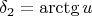 $$ \delta_2=\arctg u$$