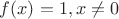 $f(x) =1, x\ne 0$