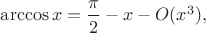 $\arccos x= \dfrac{\pi}{2} - x - O(x^3),$