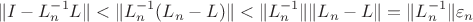 $$\|I-L^{-1}_n L\|<\|L^{-1}_n(L_n-L)\|<\|L^{-1}_n\| \|L_n-L\|=\|L^{-1}_n\| \varepsilon_n$$