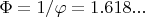 $\Phi = 1/\varphi = 1.618...$