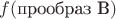 $f(\text{прообраз B})$