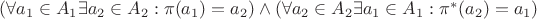 $(\forall a_1 \in A_1 \exists a_2\in A_2:\pi(a_1)=a_2) \wedge (\forall a_2 \in A_2 \exists a_1 \in A_1:\pi^*(a_2)=a_1)$