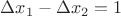 $\Delta x_1 - \Delta x_2=1$