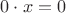 $0\cdot{x}=0$