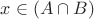 $x\in (A\cap B)$