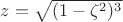 $z=\sqrt{(1-\zeta^2)^3}$