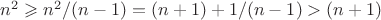 $n^{2}\geqslant n^{2}/(n-1)=(n+1)+1/(n-1)>(n+1)$