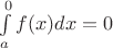 $\int\limits_{a}^{0}f(x)dx=0$ $\int\limits_{a}^{0}f(x)dx=0$