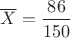 $\overline{X}=\dfrac{86}{150}$