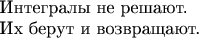 ~~\\Интегралы не решают.\\
Их берут и возвращают.
