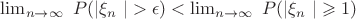 \lim_{n\to\infty}\ P(|\xi_n\ |>\epsilon) < \lim_{n\to\infty}\ P(|\xi_n\ |\geqslant1)
