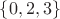 $\left\lbrace0,2,3\right\rbrace$