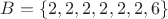 $B = \{2, 2, 2, 2, 2, 2, 6\}$