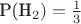 P(H_2)=\frac 1 3