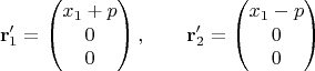 $$
\mathbf r_1' = \begin{pmatrix} x_1 + p \\ 0 \\ 0 \end{pmatrix}, \qquad
\mathbf r_2' = \begin{pmatrix} x_1 - p \\ 0 \\ 0 \end{pmatrix}
$$