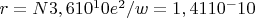 $r = N 3,610^10 e^2/ w =1,4110^-10$